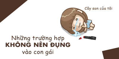 Nếu không muốn "tan xác" thì tốt nhất nên tránh xa con gái vào những trường hợp này