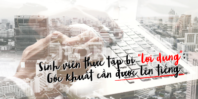 Đi thực tập và bị "lợi dụng": Góc khuất mà các sinh viên NÊN hay KHÔNG NÊN lên tiếng?