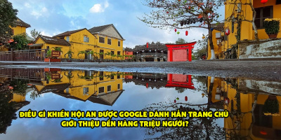 Hội An - Từ thành phố tuyệt nhất Thế giới đến Google tôn vinh: Nét đặc biệt của mảnh đất xứ Quảng