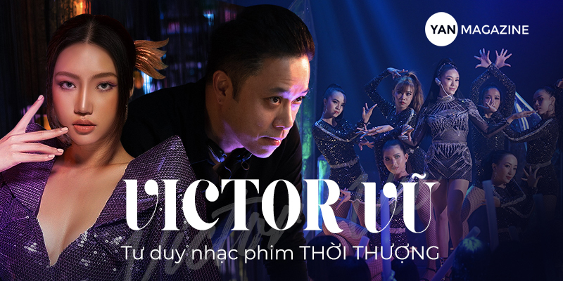 Victor Vũ - Tư duy điện ảnh thời thượng trong cả những bản nhạc phim