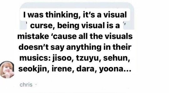  
- Tôi nghĩ đây là lời nguyền visual đấy. Việc làm visual là một sai lầm vì tất cả các visual chẳng có được ý kiến gì trong âm nhạc của họ cả: Jisoo, Tzuyu, Sehun, Seokjin, Irene, Dara, Yoona... (Ảnh: Twitter).