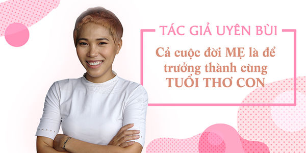Tác giả Uyên Bùi - người phụ nữ chọn công việc "làm mẹ toàn thời gian" để lớn lên cùng con