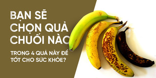 "Dành cả tuổi thanh xuân để ăn chuối" nhưng bạn có chắc mình chọn được quả nào giàu dinh dưỡng nhất?