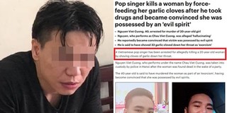 Báo nước ngoài đưa tin vụ ca sĩ Châu Việt Cường nhét tỏi vào miệng khiến một cô gái tử vong