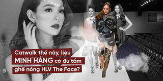 Những lần catwalk hiếm hoi của Minh Hằng có đủ thuyết phục cho cương vị HLV The Face 2018?