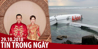 Tin Trong Ngày 29/10: Máy bay chở 189 người gặp nạn, Đường Yên - La Tấn chi tiền khủng cho đám cưới