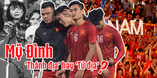 SVĐ Mỹ Đình: "Thánh địa" hay "Tử địa" của đội tuyển Việt Nam?