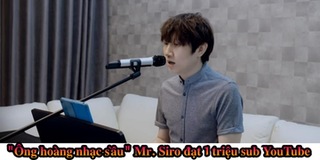 Mải mê hát nhạc sầu, Mr. Siro trở thành ca - nhạc sĩ đầu tiên của Vpop sở hữu nút vàng YouTube