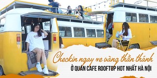 Checkin ngay xe vàng thần thánh ở quán cafe rooftop hot nhất Hà Nội