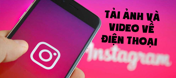 Cách tải ảnh và video từ Instagram về điện thoại