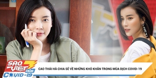 SAO VIỆT COVID-19 - Cao Thái Hà chia sẻ những khó khăn trong mùa dịch