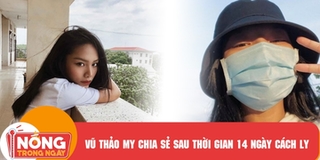 Vũ Thảo My chia sẻ cuộc sống sau 14 ngày ở trại cách ly tập trung