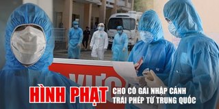 Hình phạt dành cho cô gái nhập cảnh trái phép từ TQ vào Việt Nam