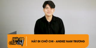 Hát Đi Chờ Chi - Andiez Nam Trương xuất sắc vượt qua các từ khoá